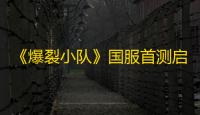 《爆裂小队》国服首测启航 ：Supercell与腾讯携手打造休闲对战新标杆